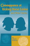Comeuppance at Kicking Horse Casino and Other Stories